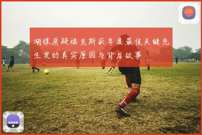 湖媒质疑福克斯获年度最佳关键先生奖的真实原因与背后故事