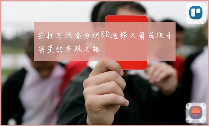 安托万沃克分析KD选择火箭或联手明星的夺冠之路